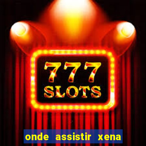 onde assistir xena a princesa guerreira